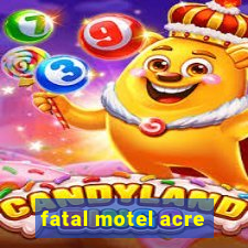 fatal motel acre